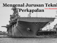 ilmuteknik.id - mengenal jurusan teknik perkapalan