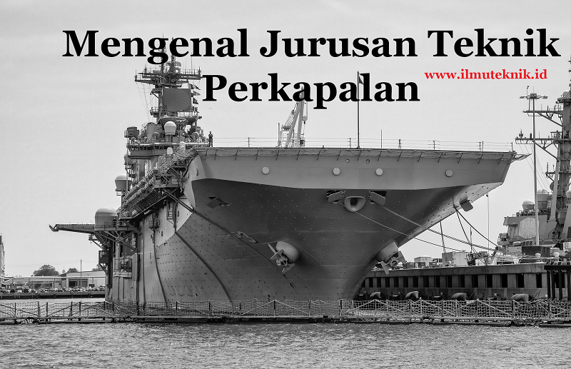 Yuk Kenalan Dengan Jurusan Teknik Perkapalan – Ilmuteknik.id