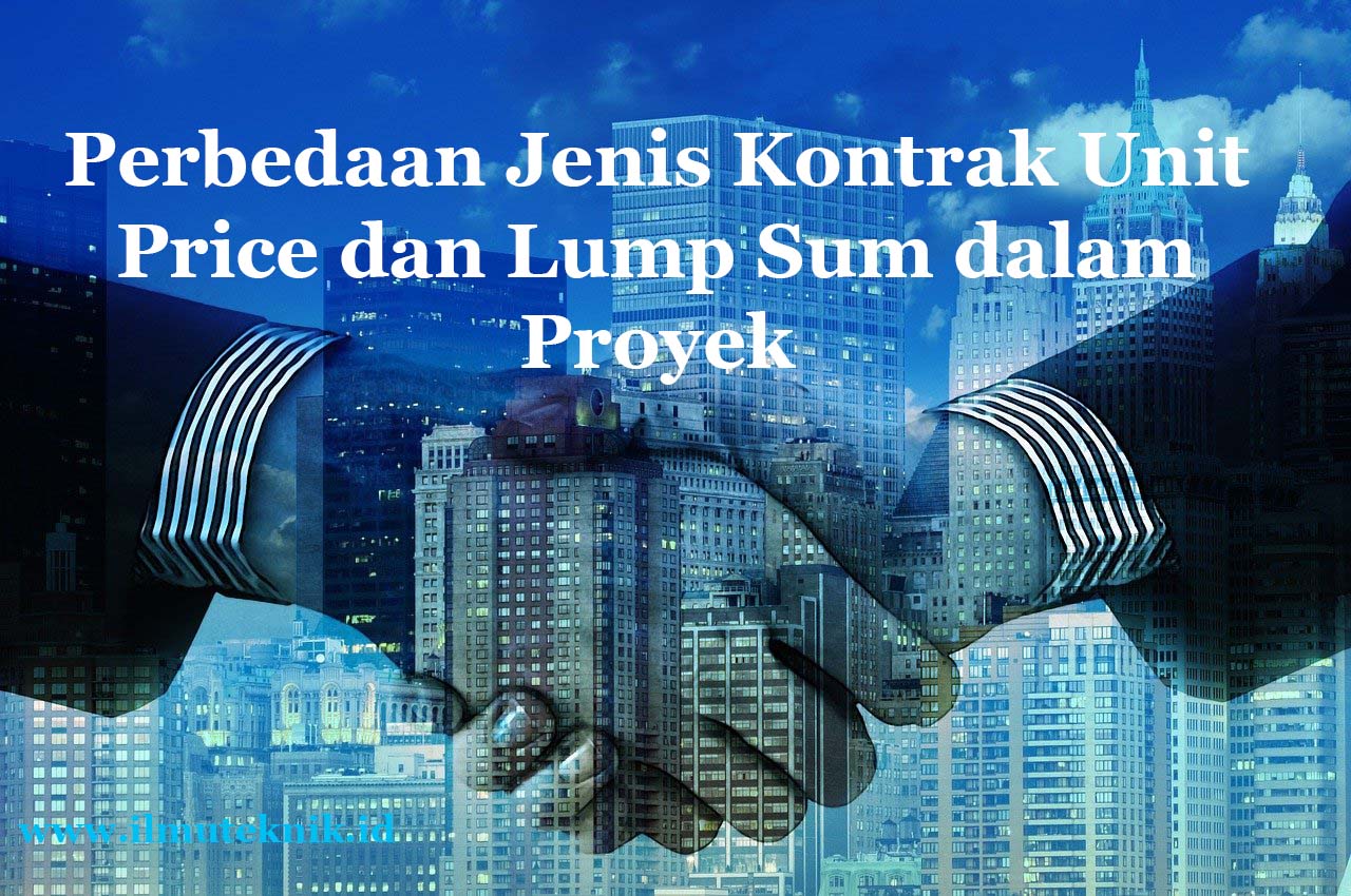 Perbedaan Jenis Kontrak Unit Price Dan Lump Sum Dalam Proyek