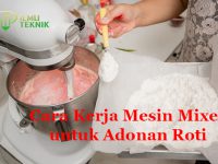 ilmuteknik.id - Cara Kerja Mesin Mixer untuk Adonan Roti
