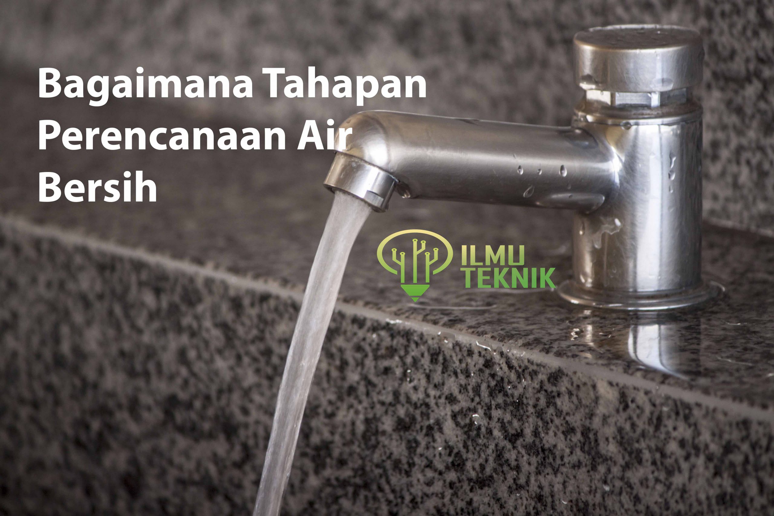 Bagaimana Tahapan Perencanaan Air Bersih ? – Ilmuteknik.id