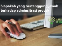 ilmuteknik.id - Siapakah yang bertanggung jawab terhadap adminsitrasi proyek