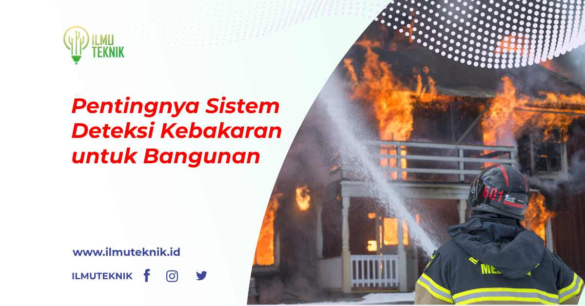 Pentingnya Sistem Deteksi Kebakaran Untuk Bangunan – Ilmuteknik.id